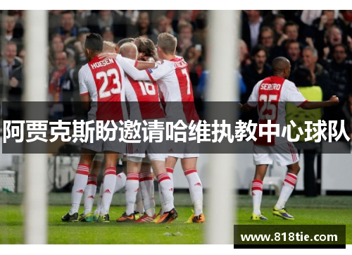 阿贾克斯盼邀请哈维执教中心球队